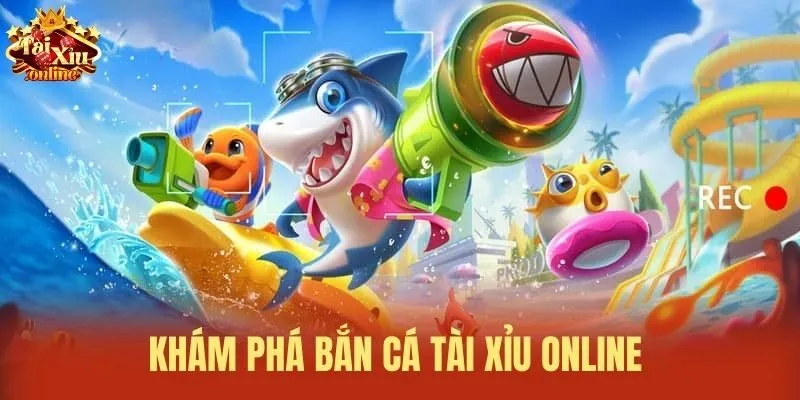 Khám phá bắn cá tài xỉu online
