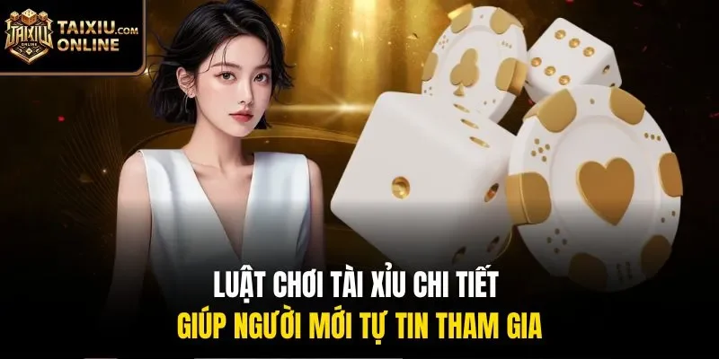 Luật chơi T&agrave;i Xỉu chi tiết gi&uacute;p người mới tự tin tham gia