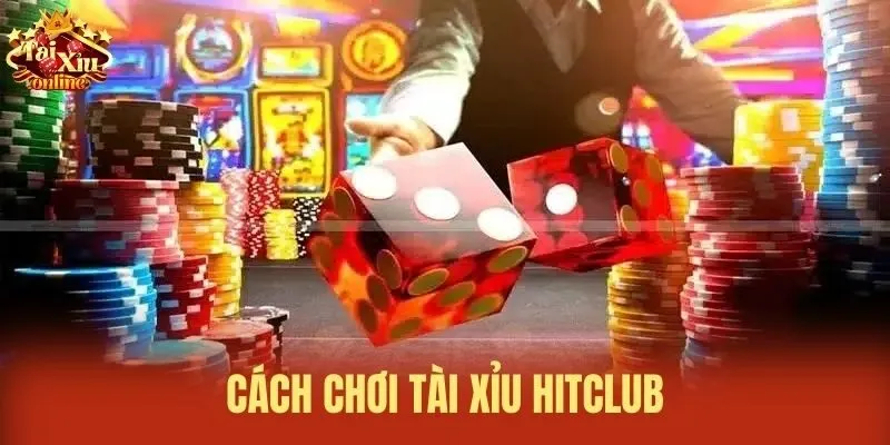 C&aacute;ch chơi T&agrave;i xỉu Hitclub