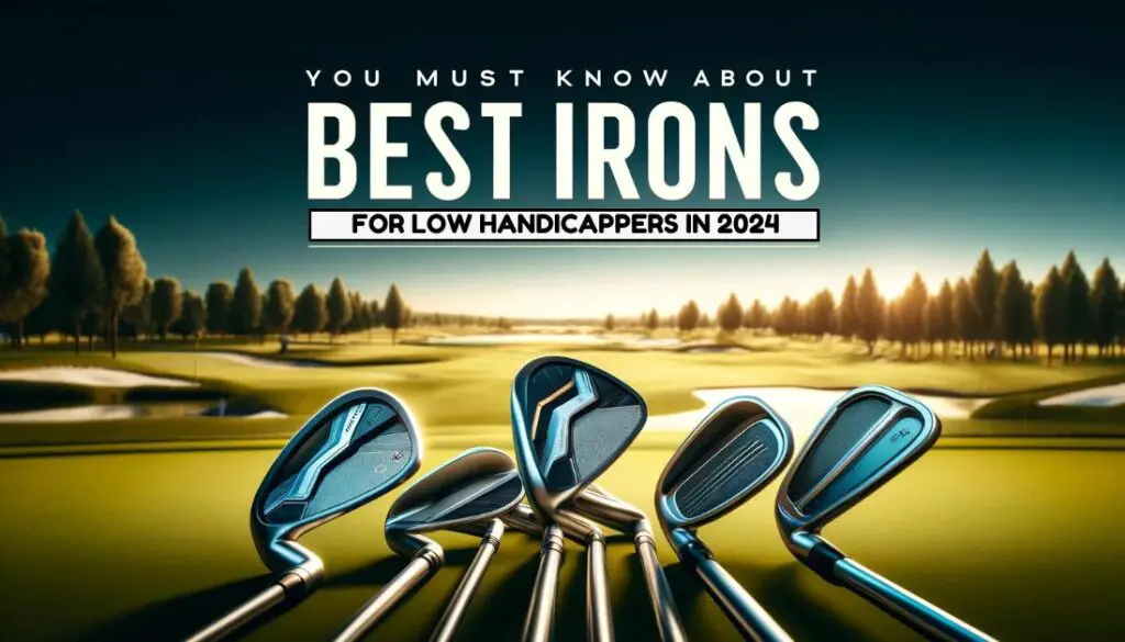 You Must Know About Best Irons For Low Handicappers In Golf