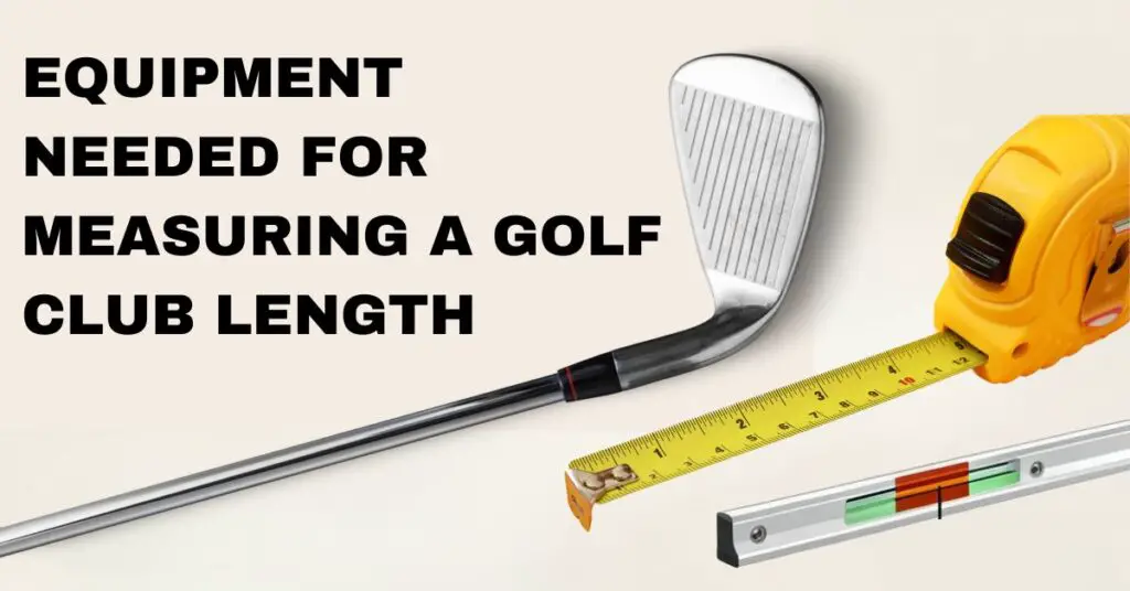 Equipment Needed For Measuring A Golf Club Length​