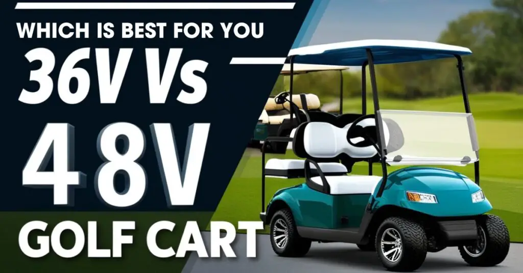 Which Is Best For You 36v Or 48v Golf Cart​