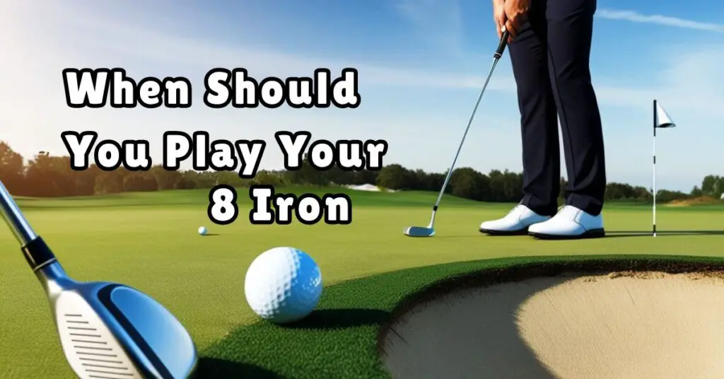 When Should You Play Your 8 Iron?