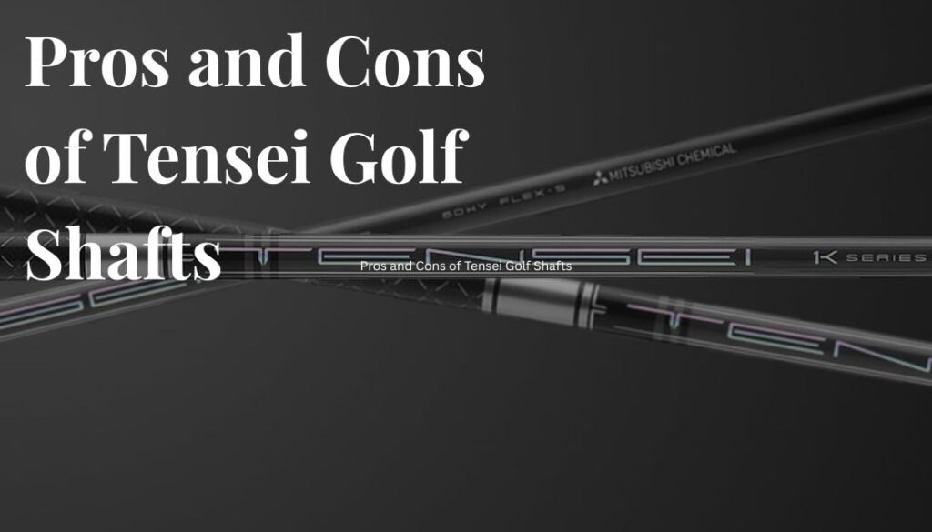 Pros and Cons of Tensei Golf Shafts
